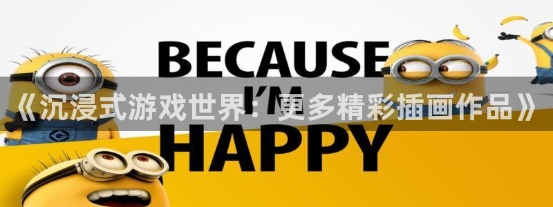 极悦娱乐手机网页版登录：《沉浸式游戏世界：更多精彩插画作品》