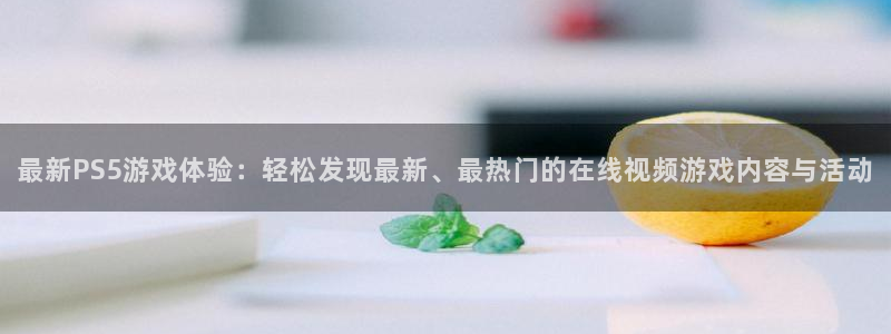 极悦娱乐旗下品牌大全图片：最新PS5游戏体验：轻松发现最新、