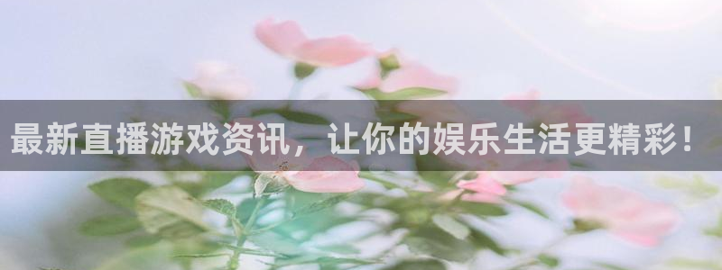 极悦娱乐4招商：最新直播游戏资讯，让你的娱乐生活更精彩！